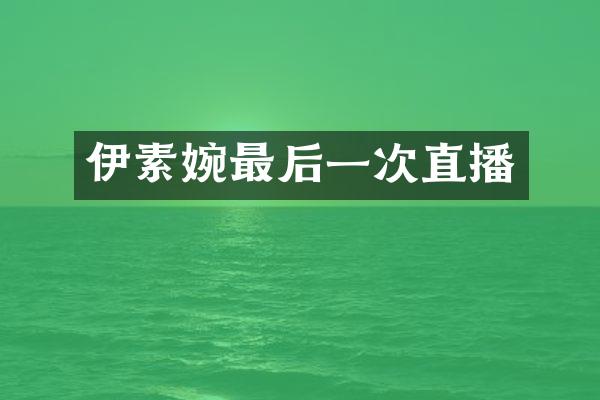 伊素婉最后一次直播
