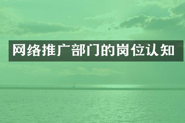 网络推广部门的岗位认知
