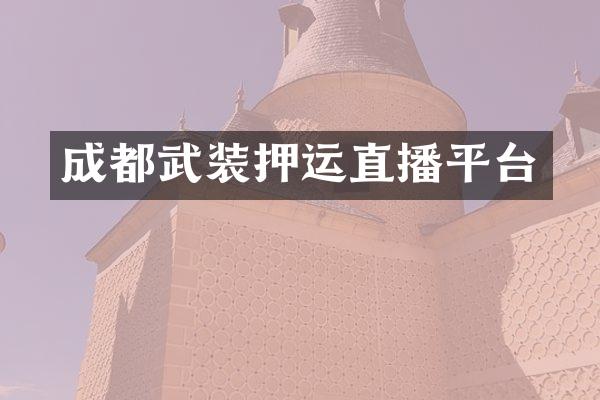 成都武装押运直播平台