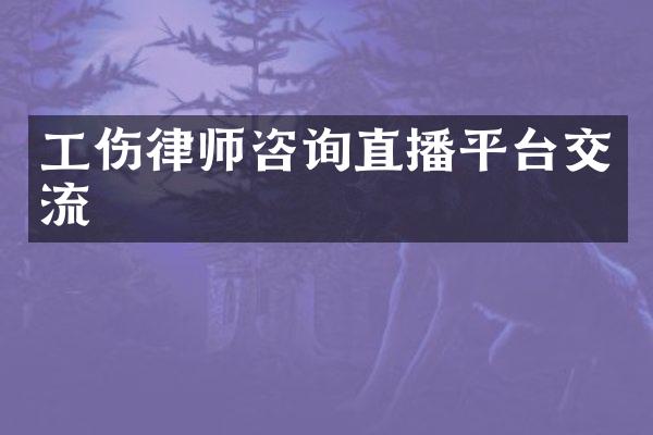 工伤律师咨询直播平台交流