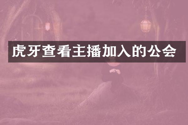 虎牙查看主播加入的公会