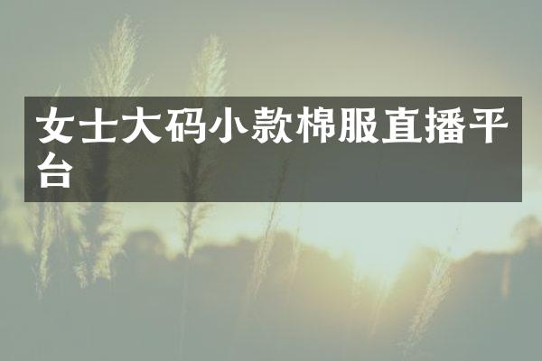 女士大码小款棉服直播平台