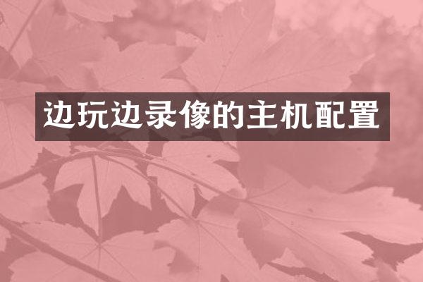 边玩边录像的主机配置