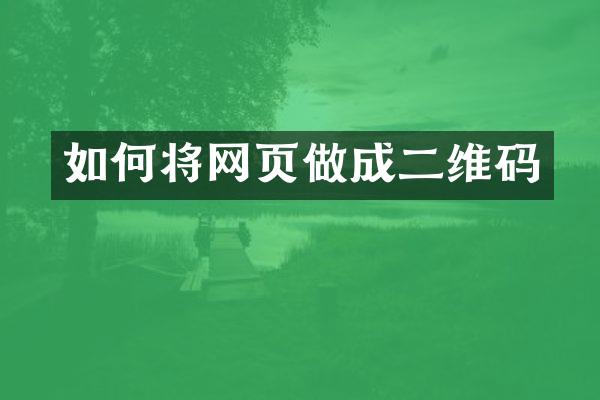 如何将网页做成二维码