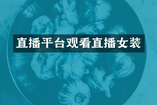 直播平台观看直播女装