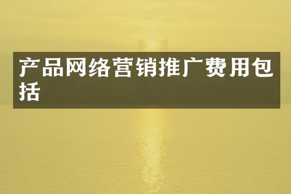 产品网络营销推广费用包括