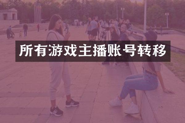 所有游戏主播账号转移