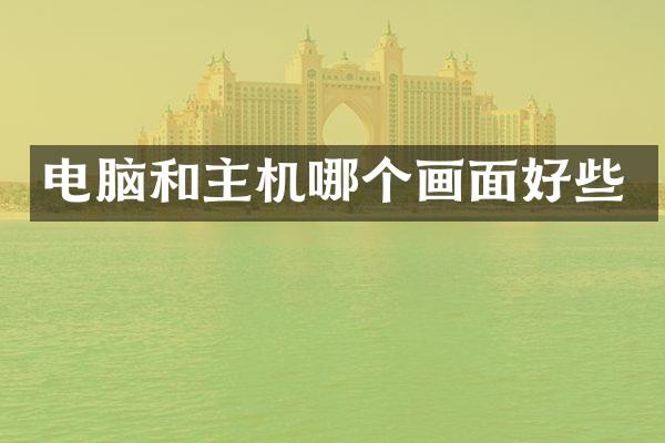 电脑和主机哪个画面好些