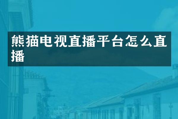 熊猫电视直播平台怎么直播