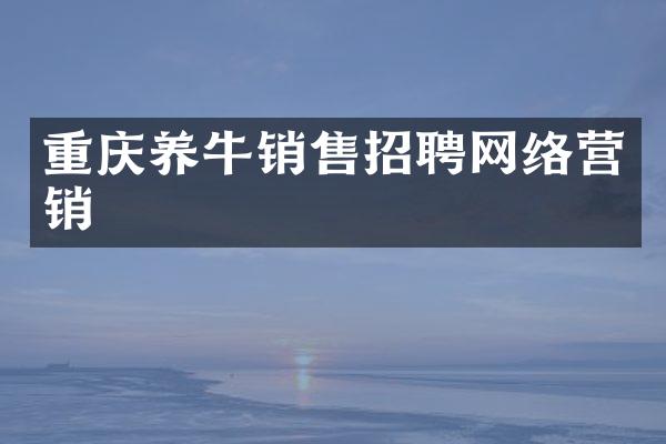 重庆养牛销售招聘网络营销