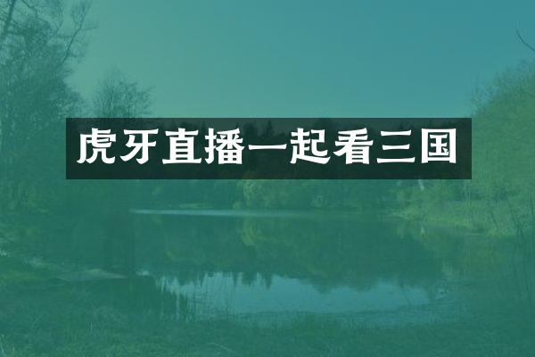 虎牙直播一起看三国