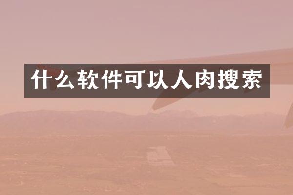 什么软件可以人肉搜索