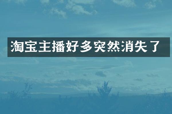 淘宝主播好多突然消失了