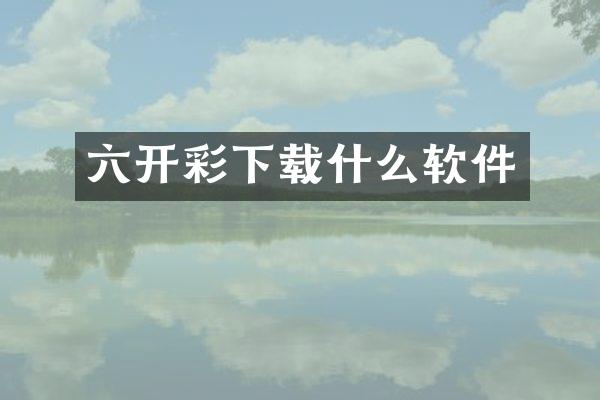 六开彩下载什么软件