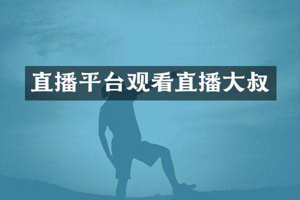 直播平台观看直播大叔