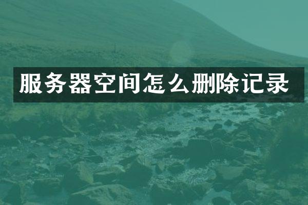 服务器空间怎么删除记录