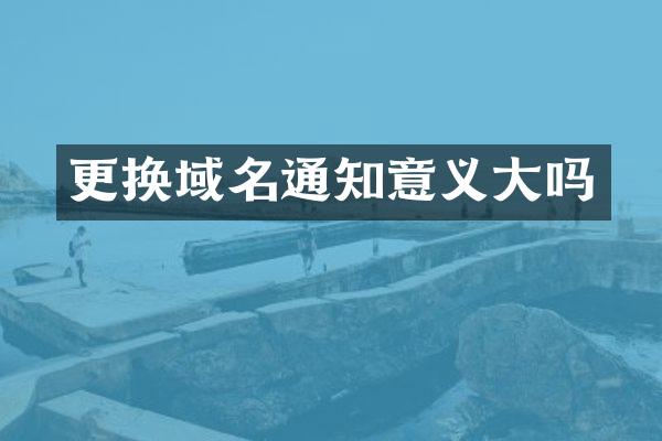 更换域名通知意义大吗