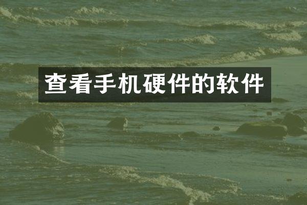查看手机硬件的软件