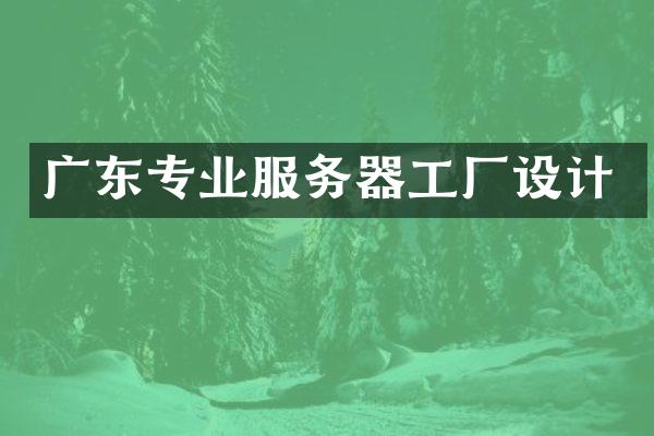 广东专业服务器工厂设计