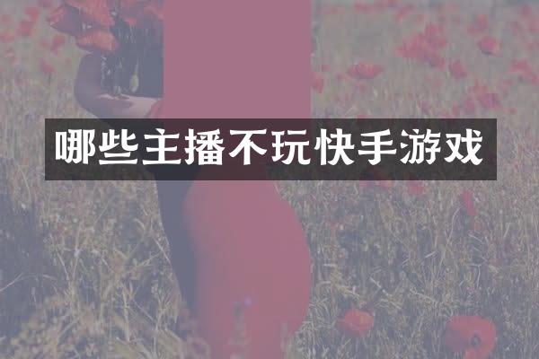 哪些主播不玩快手游戏