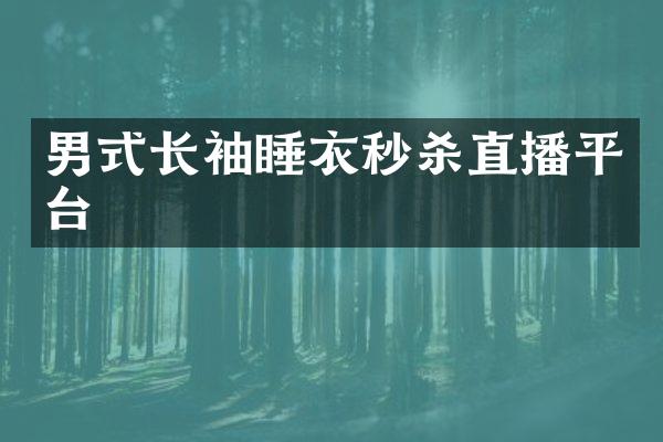 男式长袖睡衣秒杀直播平台