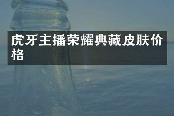 虎牙主播荣耀典藏皮肤价格