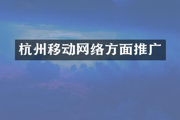 杭州移动网络方面推广