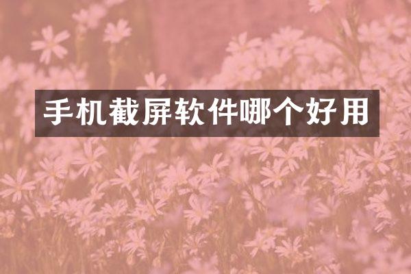 手机截屏软件哪个好用