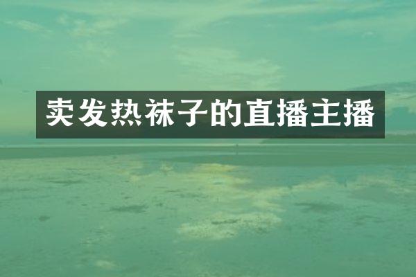 卖发热袜子的直播主播