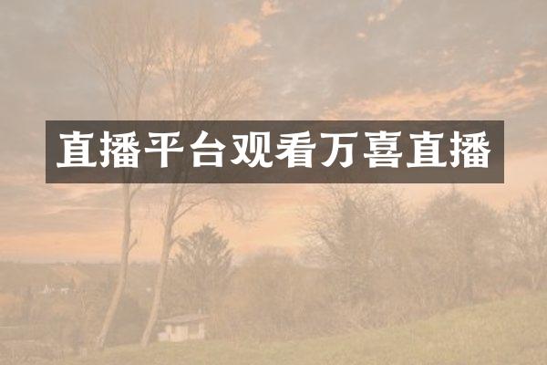 直播平台观看万喜直播