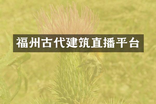 福州古代建筑直播平台
