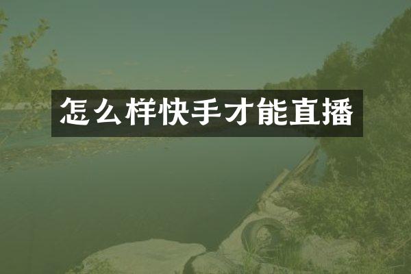 怎么样快手才能直播
