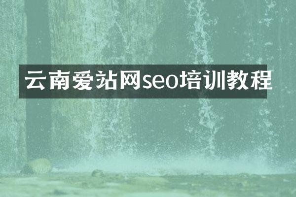 云南爱站网seo培训教程