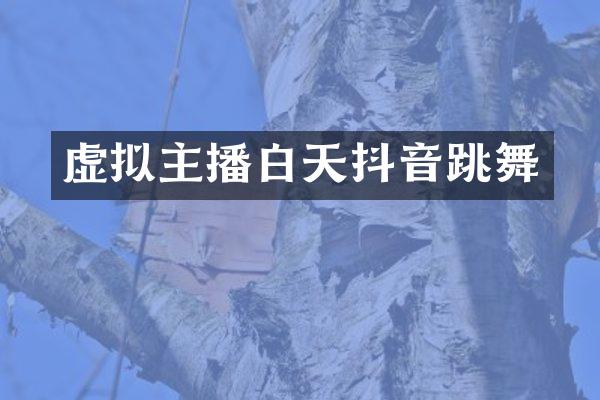 虚拟主播白天抖音跳舞