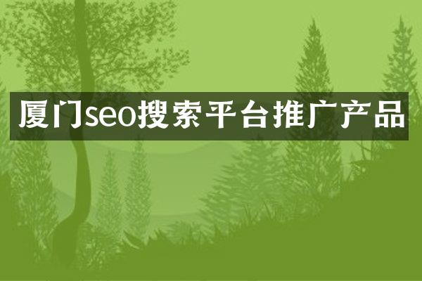 厦门seo搜索平台推广产品