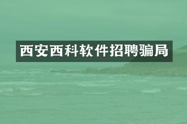 西安西科软件招聘骗局