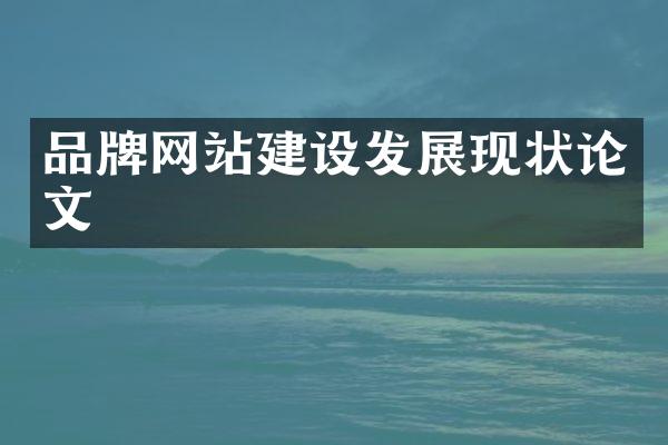 品牌网站建设发展现状论文