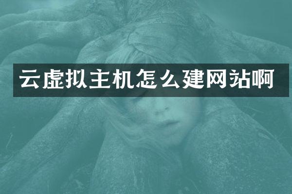 云虚拟主机怎么建网站啊