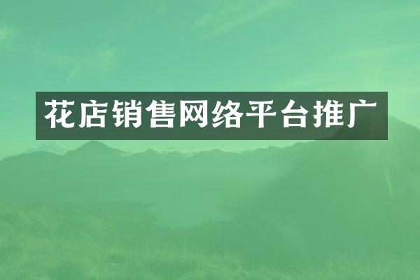 花店销售网络平台推广