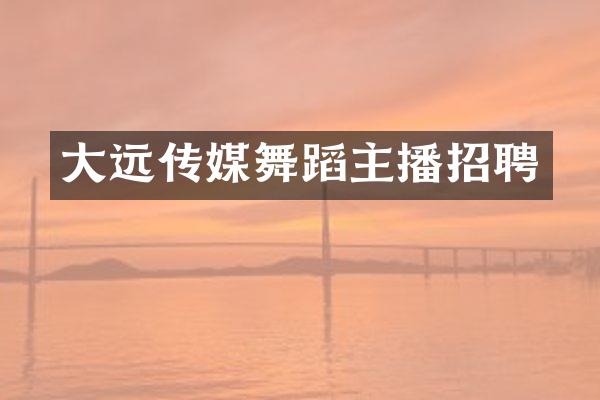 大远传媒舞蹈主播招聘