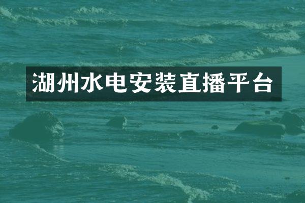 湖州水电安装直播平台