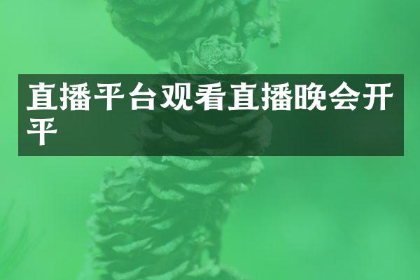 直播平台观看直播晚会开平