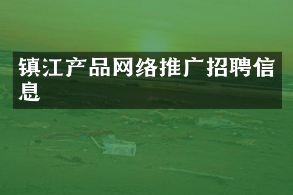 镇江产品网络推广招聘信息