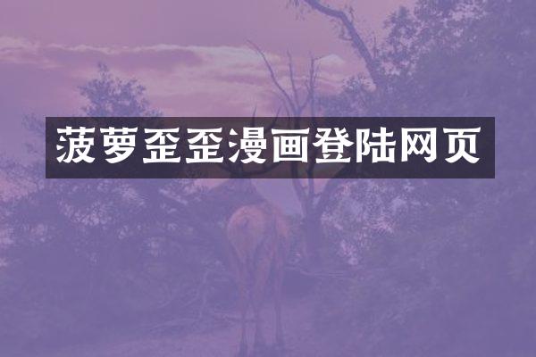 菠萝歪歪漫画登陆网页