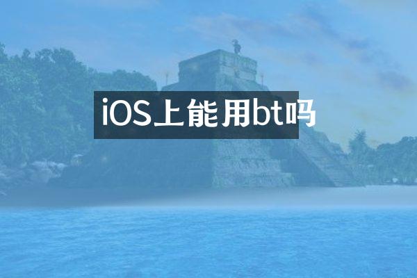 iOS上能用bt吗