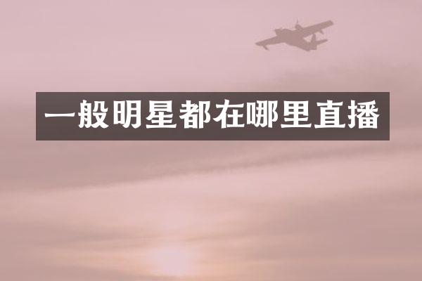 一般明星都在哪里直播