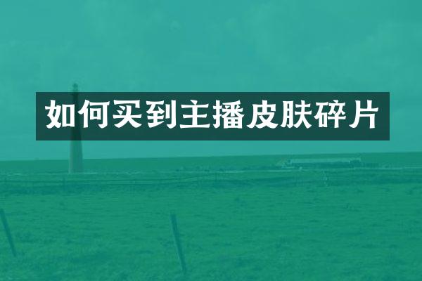 如何买到主播皮肤碎片