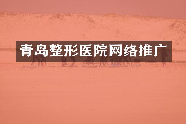 青岛整形医院网络推广
