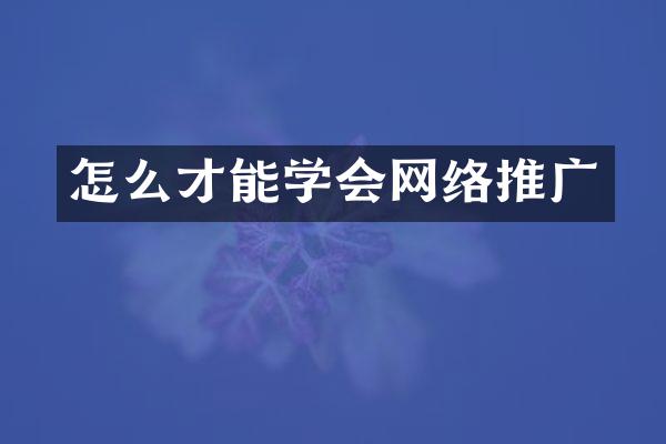 怎么才能学会网络推广