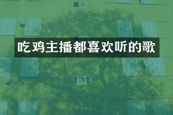 吃鸡主播都喜欢听的歌